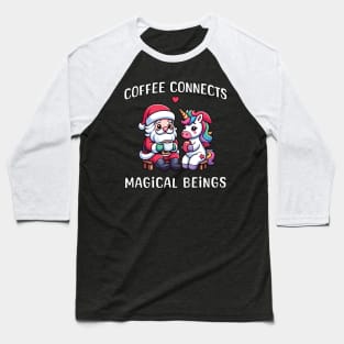 Coffee connects magical beings - Santa and Unicorn Baseball T-Shirt